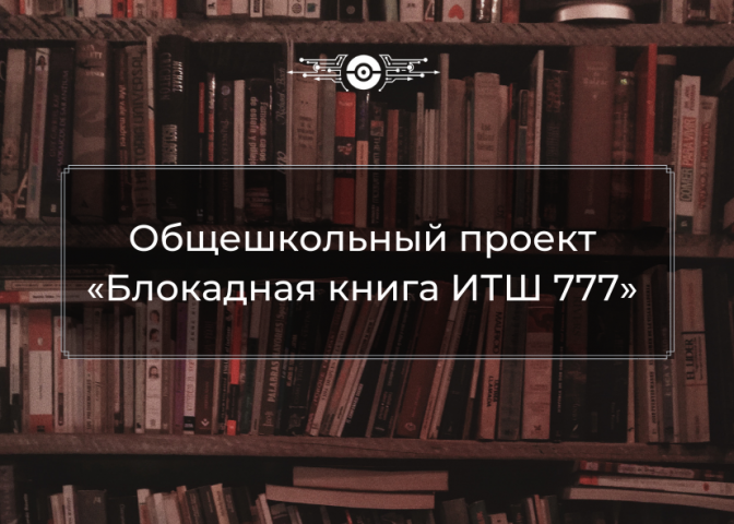 Стартует общешкольный проект «Блокадная книга ИТШ 777»