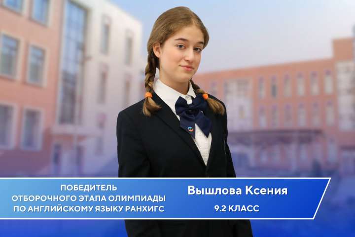 Обучающаяся 9.2 класса Ксения Вышлова стала победителем отборочного этапа Олимпиады школьников РАНХиГС