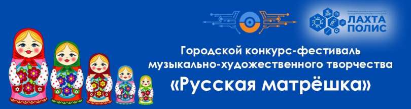 Открыт приём заявок и конкурсных работ на Открытый городской конкурс-фестиваль музыкально-художественного творчества «Русская матрёшка»