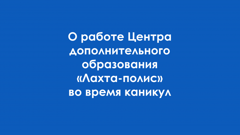 О работе ЦДОД «Лахта-полис» во время каникул