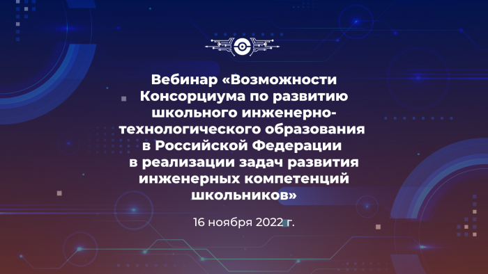 Вебинар «Возможности Консорциума по развитию школьного инженерно-технологического образования в Российской Федерации в реализации задач развития инженерных компетенций школьников»