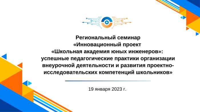 Региональный семинаре по теме «Инновационный проект «Школьная академия юных инженеров»: успешные педагогические практики организации внеурочной деятельности и развития проектно-исследовательских компетенций школьников»