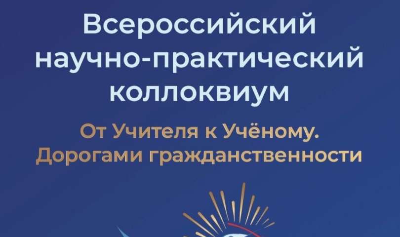Всероссийский научно-практический коллоквиум «От Учителя к Учёному. Дорогами гражданственности»